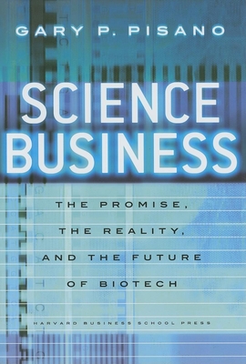 Science Business: The Promise, the Reality, and the Future of Biotech - Gary P. Pisano
