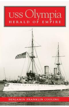 USS Olympia: Herald of Empire - B. Franklin Cooling