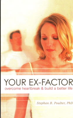 Your Ex-Factor: Overcome Heartbreak & Build a Better Life - Stephan B. Poulter