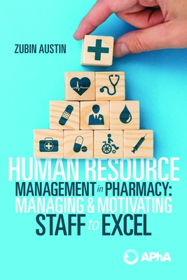 Human Resource Management in Pharmacy: Managing and Motivating Staff to Excel - Zubin Austin