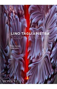 Poza produsului Lino Tagliapietra: Sculptor in Glass - Glenn Adamson