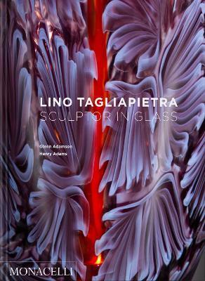 Lino Tagliapietra: Sculptor in Glass - Glenn Adamson