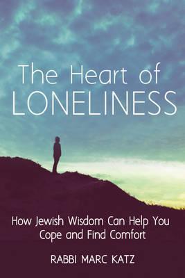 The Heart of Loneliness: How Jewish Wisdom Can Help You Cope and Find Comfort and Community - Rabbi Marc Katz