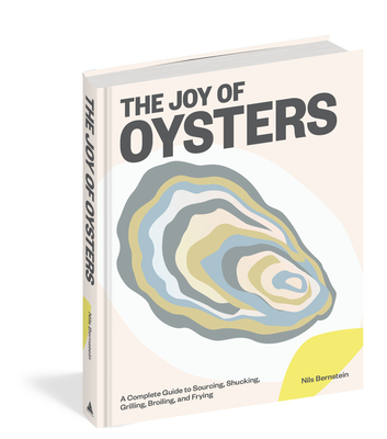 The Joy of Oysters: A Complete Guide to Sourcing, Shucking, Grilling, Broiling, and Frying - Nils Bernstein