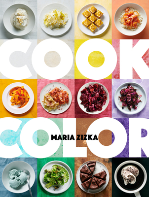 Cook Color: A Rainbow of 100 Recipes - Maria Zizka
