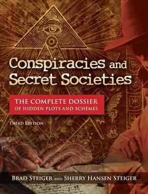 Conspiracies and Secret Societies: The Complete Dossier of Hidden Plots and Schemes - Brad Steiger