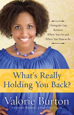 What's Really Holding You Back?: Closing the Gap Between Where You Are and Where You Want to Be - Valorie Burton