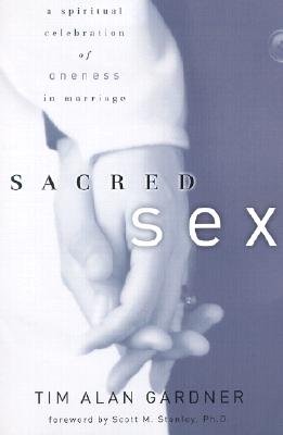 Sacred Sex: A Spiritual Celebration of Oneness in Marriage - Tim Alan Gardner