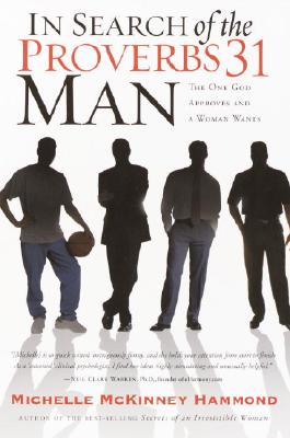 In Search of the Proverbs 31 Man: The One God Approves and a Woman Wants - Michelle Mckinney Hammond
