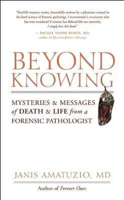 Beyond Knowing: Mysteries and Messages of Death and Life from a Forensic Pathologist - Janis Amatuzio