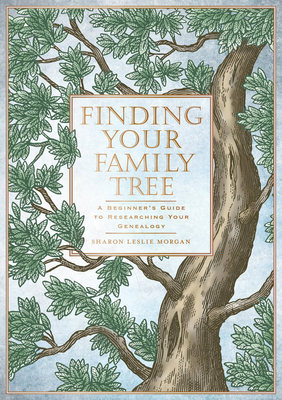 Finding Your Family Tree: A Beginner's Guide to Researching Your Genealogy - Sharon Leslie Morgan