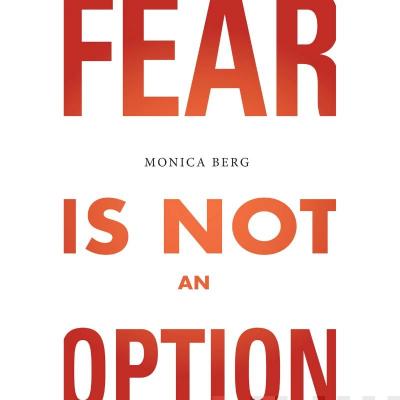 Fear Is Not an Option - Monica Berg