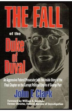 The Fall of the Duke of Duval: A Prosecutor's Journal - John E. Clark
