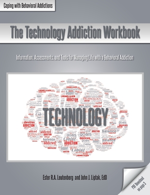 The Technology Addiction Workbook: Information, Assessments, and Tools for Managing Life with a Behavioral Addiction - Ester R. A. Leutenberg