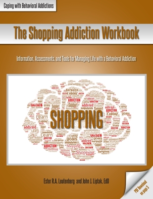 The Shopping Addiction Workbook: Information, Assessments, and Tools for Managing Life with a Behavioral Addiction - Ester R. A. Leutenberg