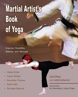The Martial Artist's Book of Yoga: Improve Flexibility, Balance and Strength for Higher Kicks, Faster Strikes, Smoother Throws, Safer Falls and Strong - Lily Chou