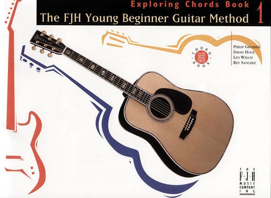 The Fjh Young Beginner Guitar Method, Exploring Chords Book 1 - Philip Groeber