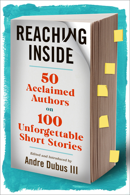 Reaching Inside: 50 Acclaimed Authors on 100 Unforgettable Short Stories - Andre Dubus