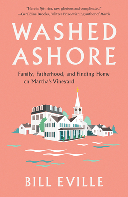 Washed Ashore: Family, Fatherhood, and Finding Home on Martha's Vineyard - Bill Eville