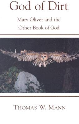 God of Dirt: Mary Oliver and the Other Book of God - Thomas W. Mann