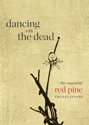 Dancing with the Dead: The Essential Red Pine Translations - Red Pine