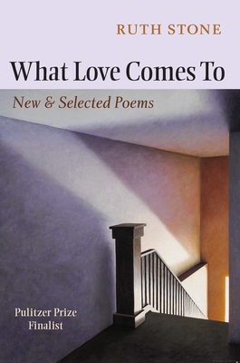 What Love Comes to: New & Selected Poems - Ruth Stone