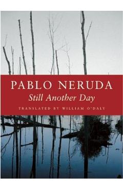 Poza produsului Still Another Day - Pablo Neruda