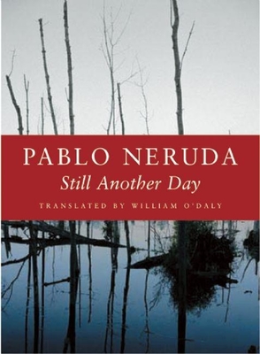 Still Another Day - Pablo Neruda