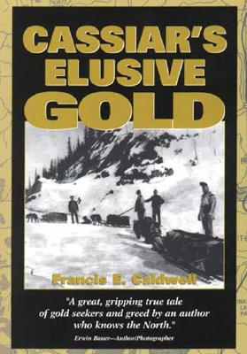 Cassiar's Elusive Gold - Francis Caldwell