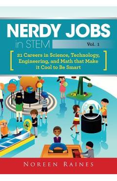 Poza produsului Nerdy Jobs in STEM: 21 Careers in Science, Technology, Engineering, and Math that Make it Cool to be Smart - Noreen Raines