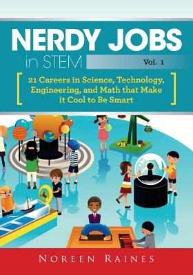 Nerdy Jobs in STEM: 21 Careers in Science, Technology, Engineering, and Math that Make it Cool to be Smart - Noreen Raines