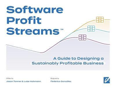 Software Profit Streams(TM): A Guide to Designing a Sustainably Profitable Business - Jason Tanner