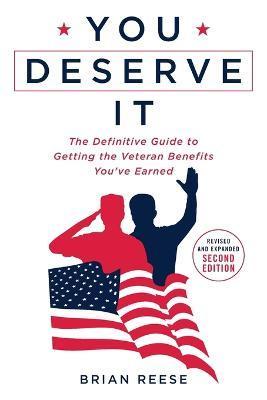 You Deserve It: The Definitive Guide to Getting the Veteran Benefits You've Earned Second Edition - Brian Reese