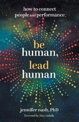 Be Human, Lead Human: How to Connect People and Performance - Jennifer Nash