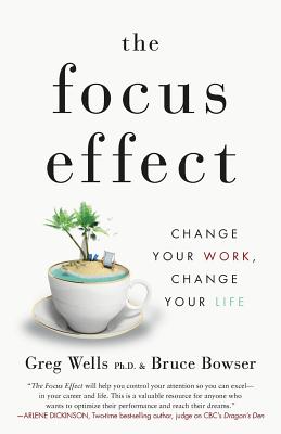 The Focus Effect: Change Your Work, Change Your Life - Bruce Bowser