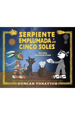 Coperta cărții 'Serpiente Emplumada Y Los Cinco Soles: Un Mito Mesoamericano - Duncan Tonatiuh'