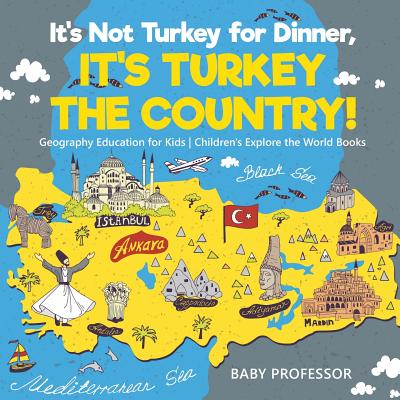 It's Not Turkey for Dinner, It's Turkey the Country! Geography Education for Kids Children's Explore the World Books - Baby Professor