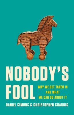 Nobody's Fool: Why We Get Taken in and What We Can Do about It - Daniel Simons