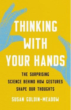 Poza produsului Thinking with Your Hands: The Surprising Science Behind How Gestures Shape Our Thoughts - Susan Goldin-meadow