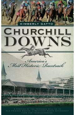 Coperta cărții 'Churchill Downs: America's Most Historic Racetrack - Kimberly Gatto'