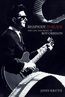 Rhapsody in Black: The Life and Music of Roy Orbison - John Kruth