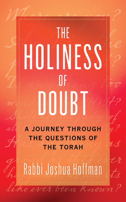The Holiness of Doubt: A Journey Through the Questions of the Torah - Joshua Rabbi Hoffman