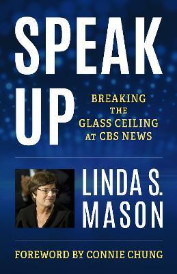 Speak Up: Breaking the Glass Ceiling at CBS News - Linda S. Mason