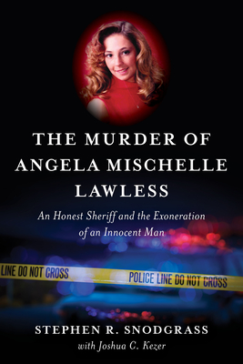 The Murder of Angela Mischelle Lawless: An Honest Sheriff and the Exoneration of an Innocent Man - Stephen R. Snodgrass