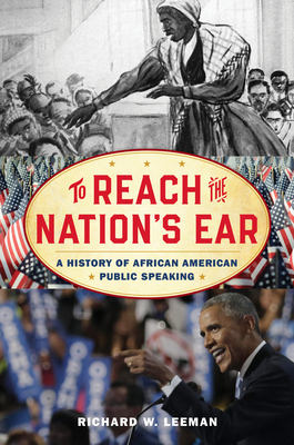 To Reach the Nation's Ear: A History of African American Public Speaking - Richard W. Leeman
