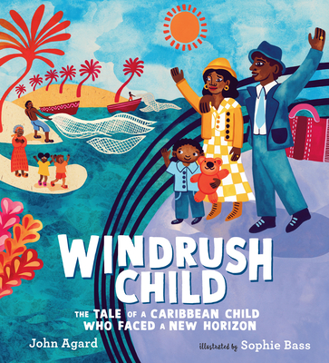 Windrush Child: The Tale of a Caribbean Child Who Faced a New Horizon - John Agard