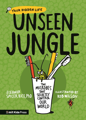Unseen Jungle: The Microbes That Secretly Control Our World - Eleanor Spicer Rice