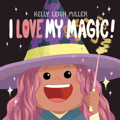 I Love My Magic! - Kelly Leigh Miller