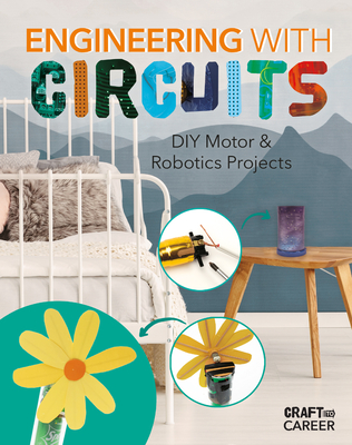 Engineering with Circuitss: DIY Motor and Robotics Projects - Elsie Olson