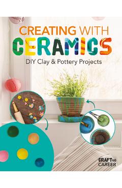 Coperta cărții 'Creating with Ceramics: DIY Clay & Pottery Projects - Rebecca Felix'